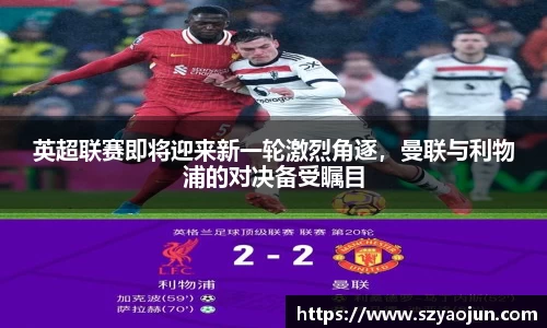 英超联赛即将迎来新一轮激烈角逐，曼联与利物浦的对决备受瞩目